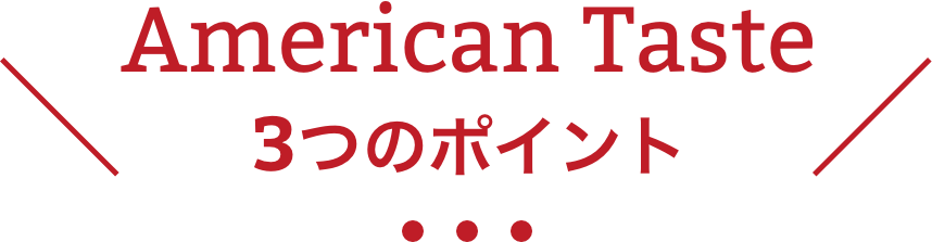 American Taste | American Taste 3つのポイント