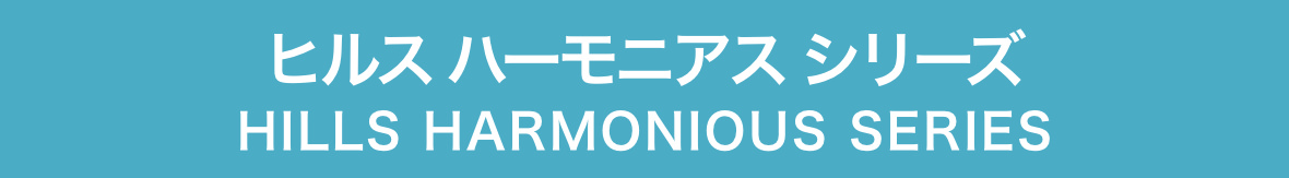 ヒルス ハーモニアス シリーズ HILLS HARMONIOUS SERIES